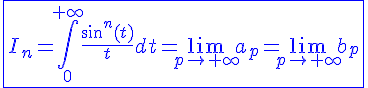 4$\blue\fbox{I_n=\int_{0}^{+\infty}\frac{sin^n(t)}{t}dt=\lim_{p\to+\infty}a_p=\lim_{p\to+\infty}b_p}